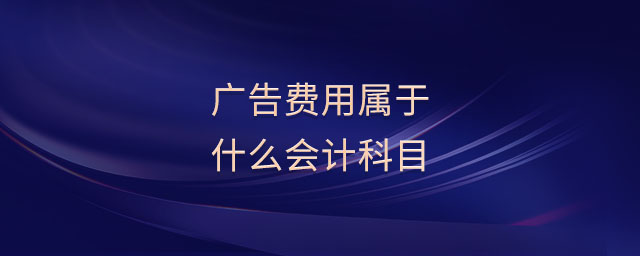 廣告費(fèi)用屬于什么會計(jì)科目