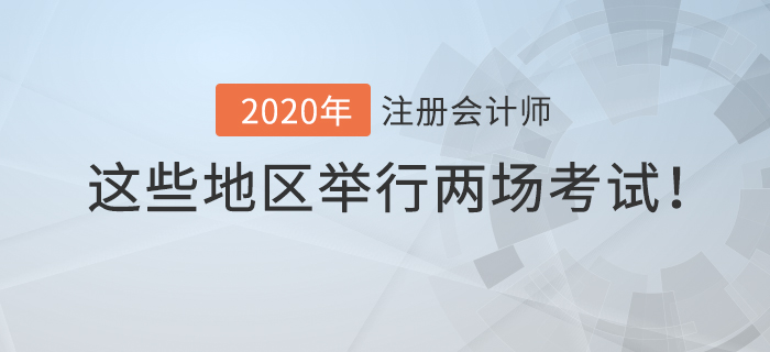 2020年注冊會計師考試時間有變動，這些地區(qū)將舉行兩場考試！