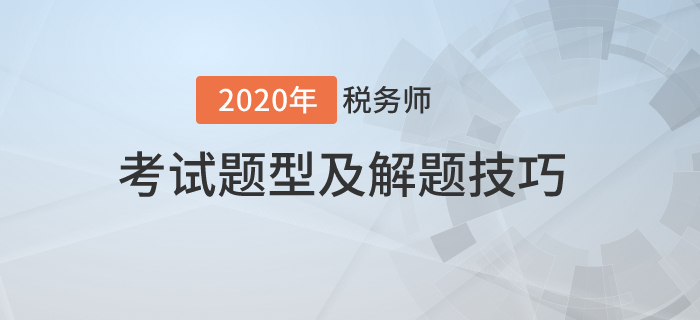 2020年稅務(wù)師考試題型有哪些？需要掌握哪些技巧？
