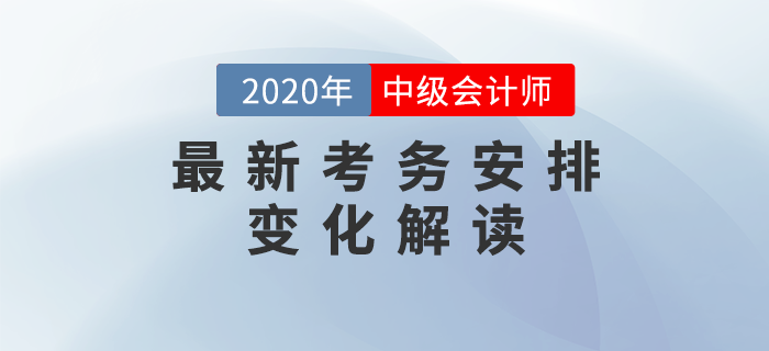 2020年中級會計考試最新考務(wù)安排解讀！兩大變化每一項都影響考試！