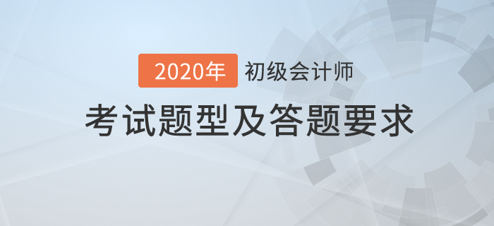 2020年初級會計職稱考試題型及答題要求公布！