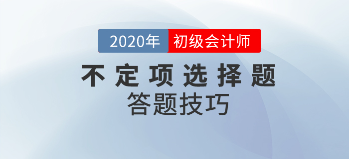 初級會(huì)計(jì)職稱不定項(xiàng)選擇題做題技巧分析，附經(jīng)典案例解析！