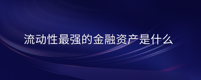 流動性最強的金融資產是什么