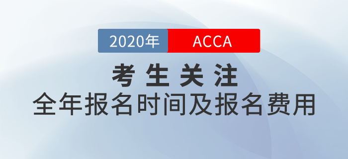 考生關(guān)注！2020年ACCA全年報名時間及報名費用一覽