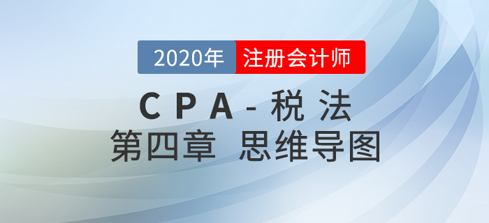 2020年注會《稅法》第四章思維導(dǎo)圖及自測習(xí)題
