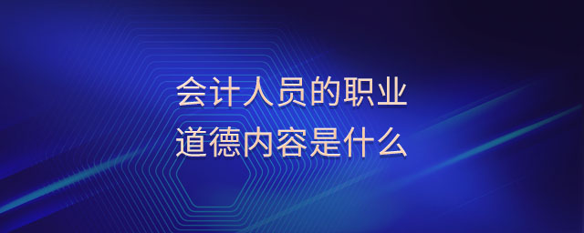 會計人員的職業(yè)道德內容是什么