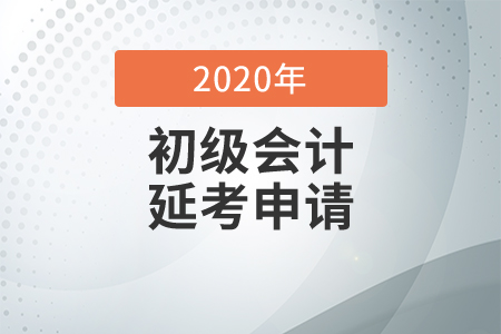 2020年初級(jí)會(huì)計(jì)考試延考申請(qǐng)時(shí)間是什么時(shí)候？