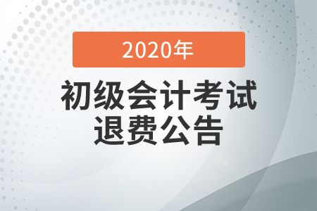 2020年河北省初級會計考試退費公告已發(fā)布
