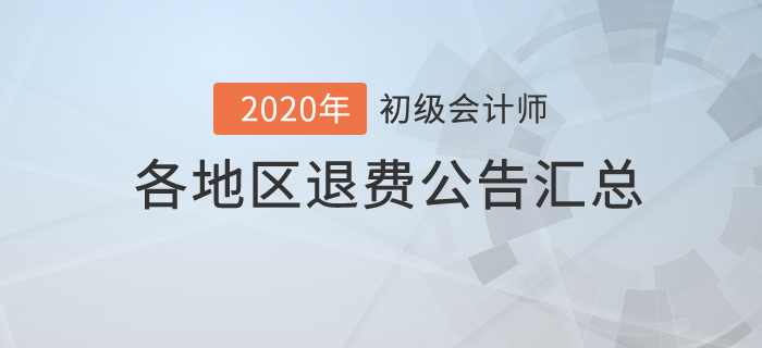2020年初級會計考試各地區(qū)退費公告匯總