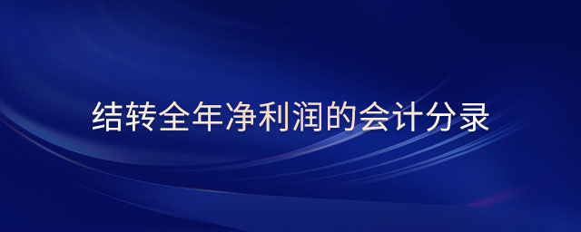 結(jié)轉(zhuǎn)全年凈利潤的會計分錄