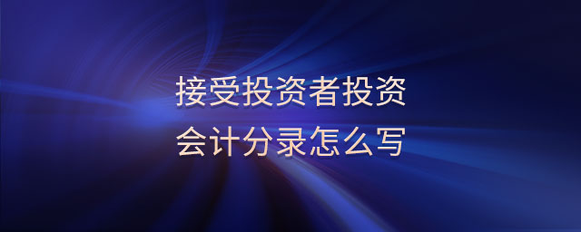 接受投資者投資會(huì)計(jì)分錄怎么寫(xiě)