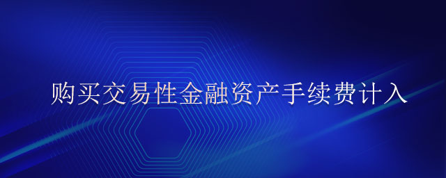 購(gòu)買(mǎi)交易性金融資產(chǎn)手續(xù)費(fèi)計(jì)入