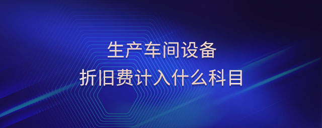 生產(chǎn)車間設(shè)備折舊費計入什么科目
