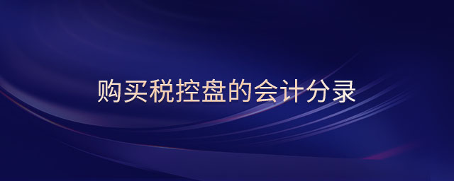 購(gòu)買(mǎi)稅控盤(pán)的會(huì)計(jì)分錄