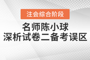 注會綜合階段備考遇瓶頸？陳小球老師為你指點迷津！