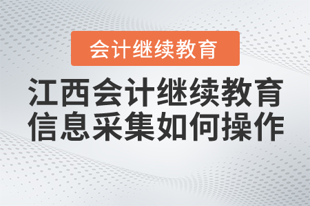 江西會計繼續(xù)教育信息采集如何操作？