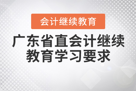廣東省直會(huì)計(jì)繼續(xù)教育學(xué)習(xí)要求