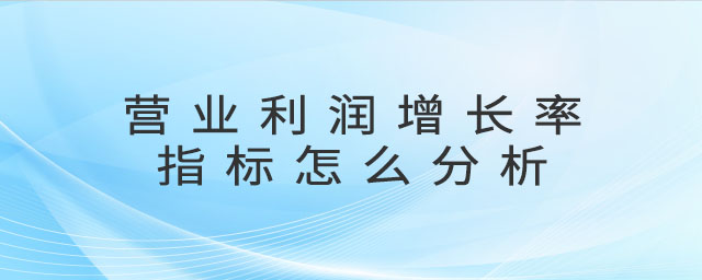 營業(yè)利潤增長率指標(biāo)怎么分析
