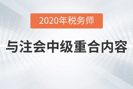 稅務(wù)師與注會(huì)中級(jí)重合的內(nèi)容是什么？