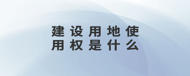 建設(shè)用地使用權(quán)是什么