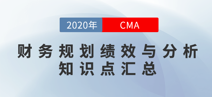 2020年CMA《財(cái)務(wù)規(guī)劃、績效與分析》科目知識點(diǎn)匯總