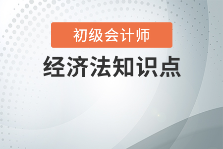 2020初級會計經(jīng)濟(jì)法知識點匯總