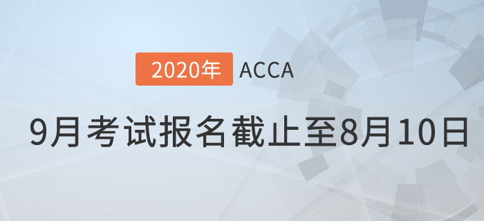 考生注意！9月份ACCA考試常規(guī)報名時間將于8月10日截止！