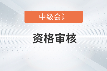 四川中級(jí)會(huì)計(jì)資格審核方式是什么？
