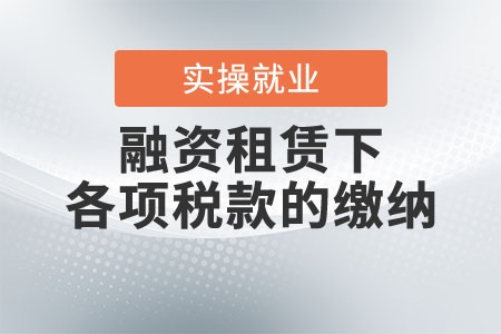 融資租賃下的各項(xiàng)稅款應(yīng)如何繳納？