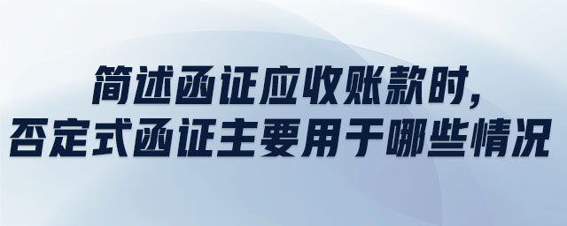 簡(jiǎn)述函證應(yīng)收賬款時(shí),否定式函證主要用于哪些情況