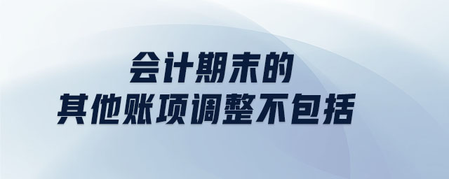 會計(jì)期末的其他賬項(xiàng)調(diào)整不包括