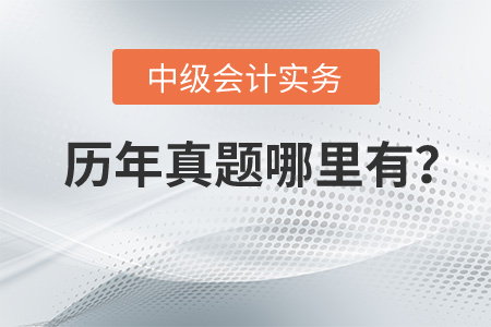中級會計實務(wù)歷年真題哪里有？