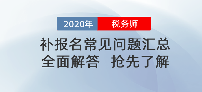 2020年稅務(wù)師補(bǔ)報(bào)名常見問題匯總！搶先了解！