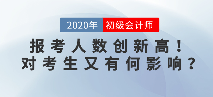 2020年初級(jí)會(huì)計(jì)考試報(bào)名人數(shù)突破471萬(wàn)人，對(duì)考生有何影響？
