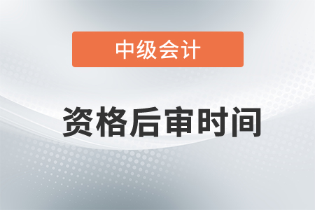 2020年中級會計(jì)資格后審時(shí)間