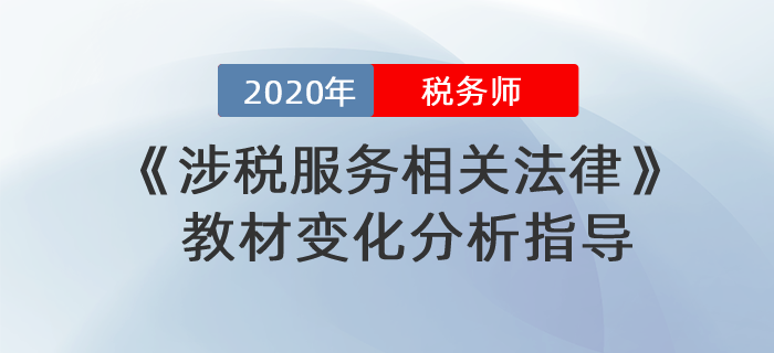 2020年稅務(wù)師《涉稅服務(wù)相關(guān)法律》教材變化分析指導(dǎo)！
