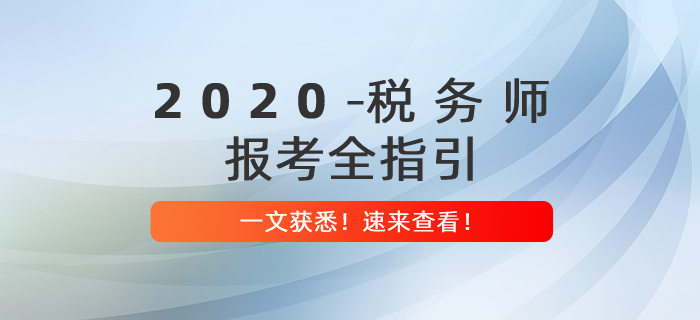 2020年稅務(wù)師報(bào)考全指引，提前備考贏在起點(diǎn)！