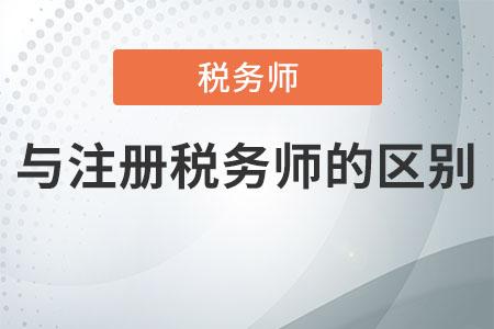 稅務(wù)師與注冊(cè)稅務(wù)師的區(qū)別是什么？