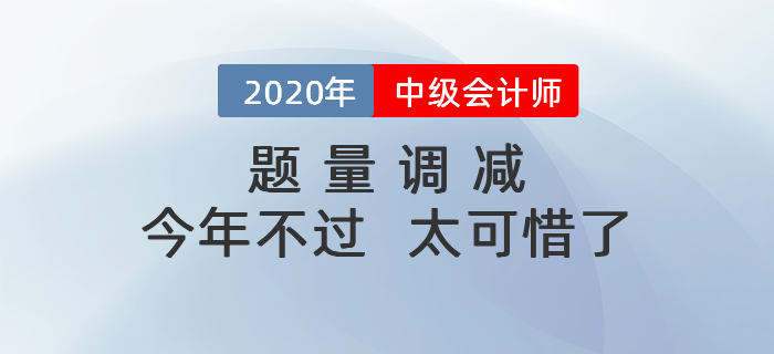 中級(jí)會(huì)計(jì)考試題量調(diào)減，今年要是沒(méi)考過(guò)，那就太吃虧啦！
