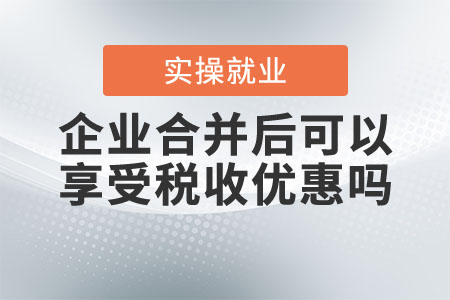 企業(yè)吸收合并后可以繼續(xù)享受稅收優(yōu)惠嗎？