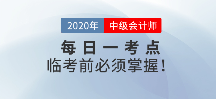 2020年中級會計師考試每日一考點，這些考點臨考前你必須攻克！