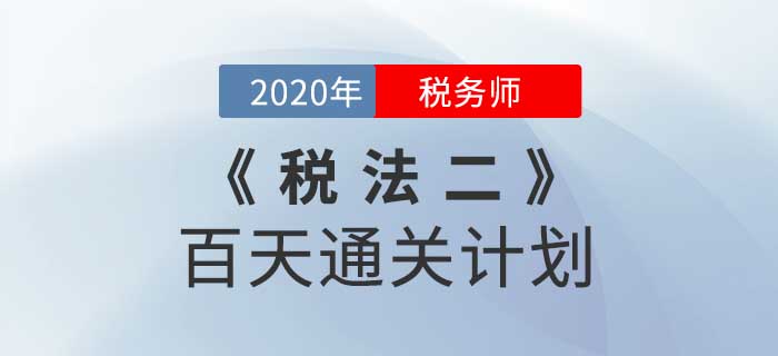 2020年稅務(wù)師《稅法二》百天通關(guān)計(jì)劃！高效備考！