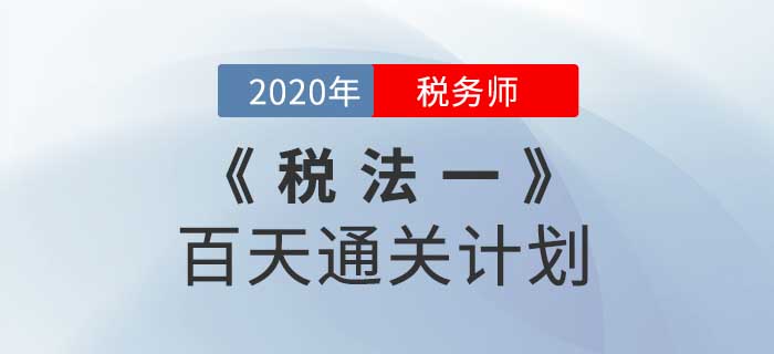 2020年稅務(wù)師《稅法一》百天通關(guān)計劃！高效備考！