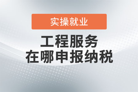 工程服務(wù)在哪申報(bào)納稅？