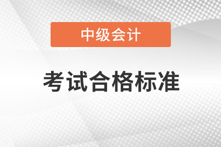 每年中級(jí)會(huì)計(jì)考試成績(jī)合格標(biāo)準(zhǔn)