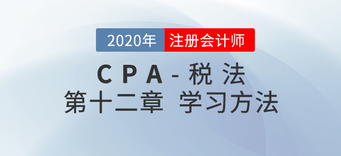 如何學(xué)習(xí)CPA稅法第十二章？劉穎老師給您支招兒！