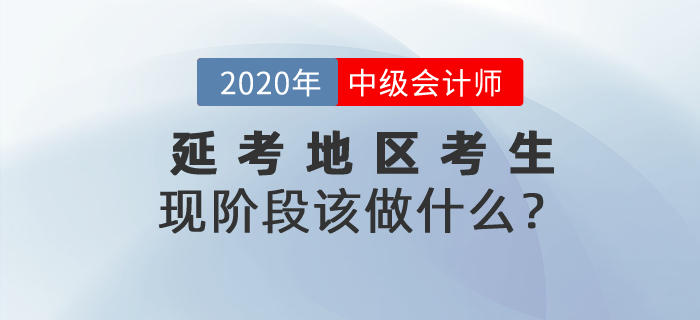 2020年中級會計師考試延期，現(xiàn)階段延期的考生該做什么？