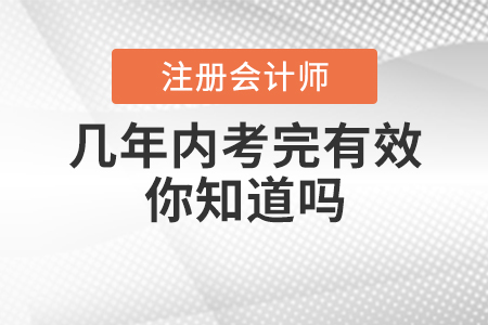 注會幾年內(nèi)考完有效你知道嗎？