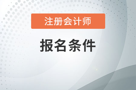 2021年注冊(cè)會(huì)計(jì)師報(bào)考條件有哪些