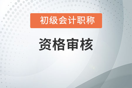初級會計報名審核需要什么條件？